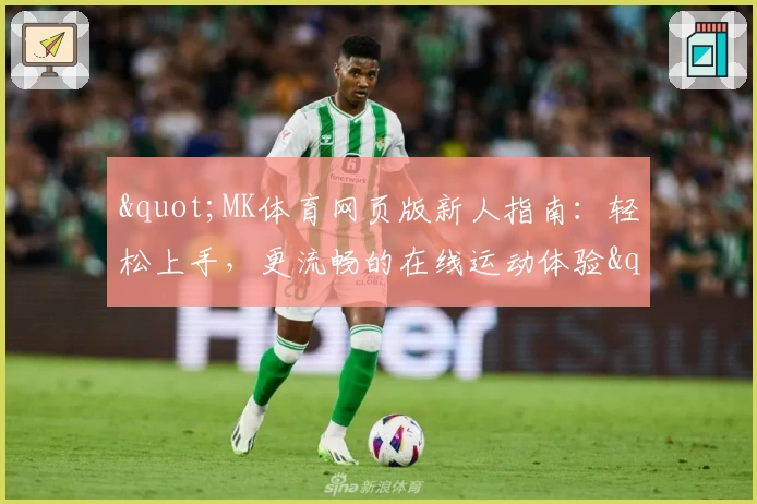 "MK体育网页版新人指南：轻松上手，更流畅的在线运动体验"